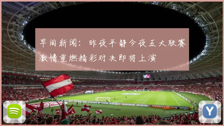 早间新闻：昨夜平静今夜五大联赛激情重燃精彩对决即将上演