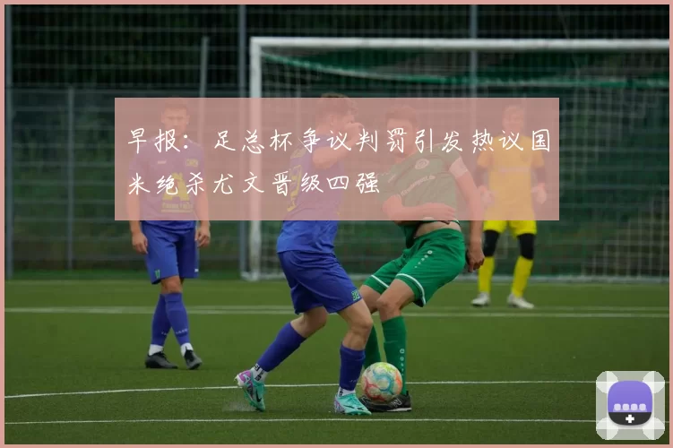 早报：足总杯争议判罚引发热议国米绝杀尤文晋级四强